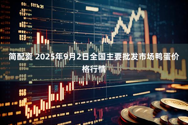 简配资 2025年9月2日全国主要批发市场鸭蛋价格行情
